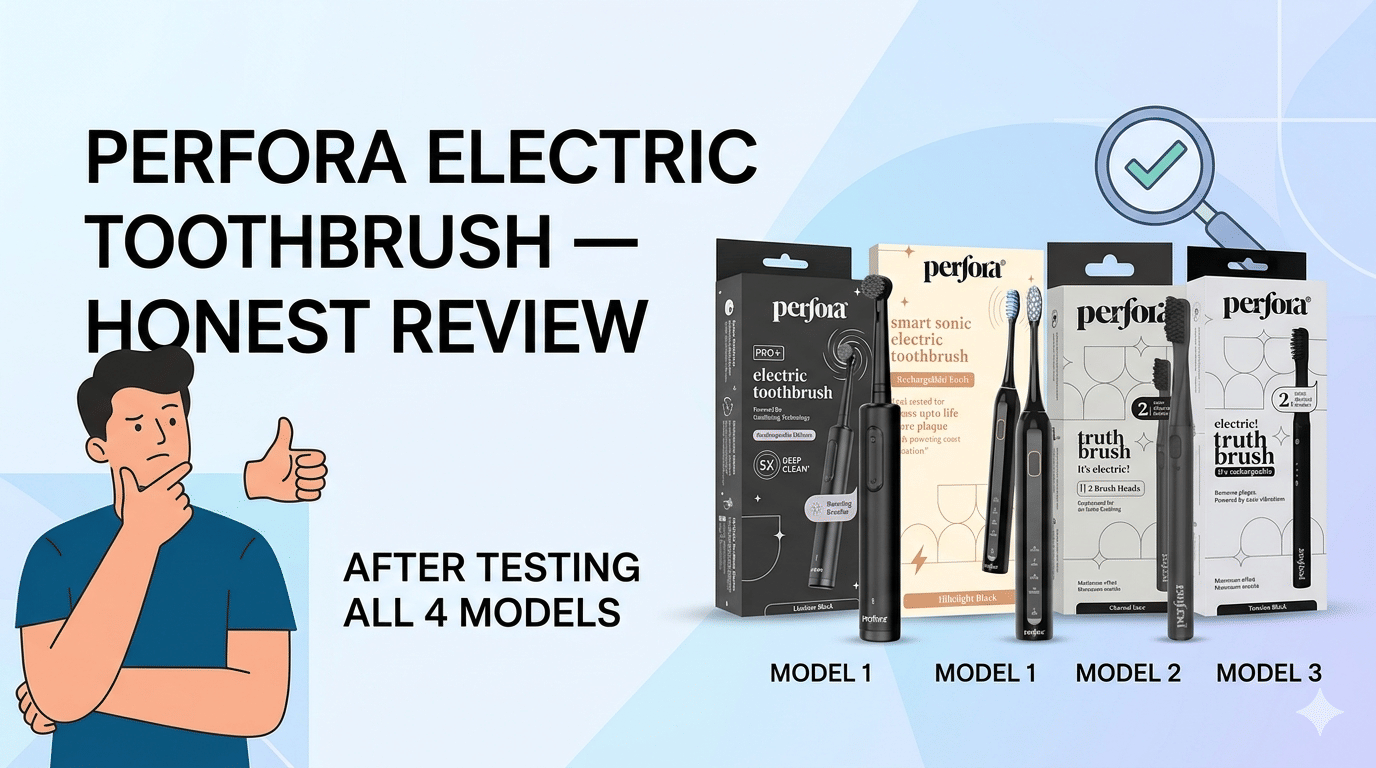 Perfora Electric Toothbrush — Honest Review After Testing All 4 Models