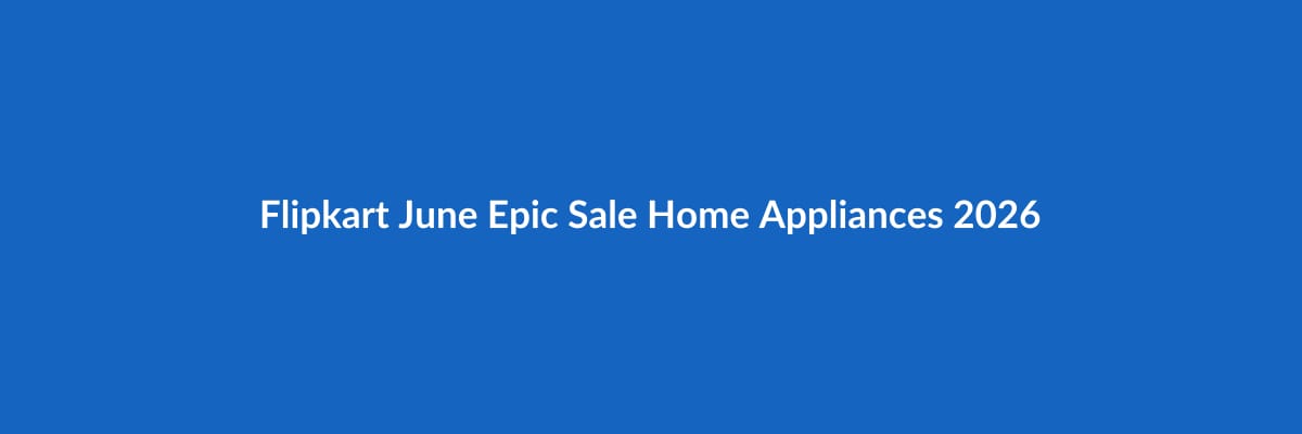 best-flipkart-june-epic-sale-deals-home-appliances-2026