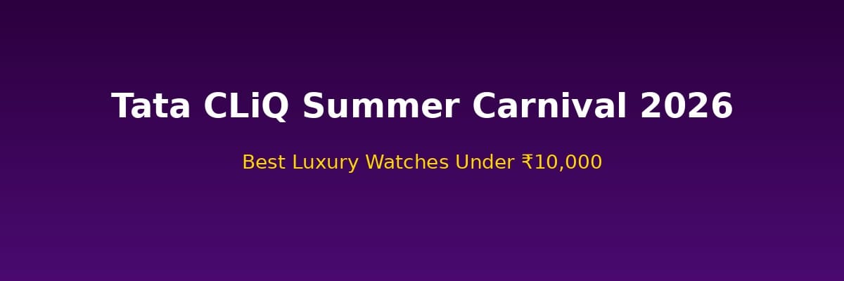 tata-cliq-summer-carnival-2026-best-luxury-watches-under-10000