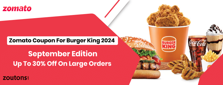 Zomato Coupon For Burger King 2024 | September Edition | Up To 30% Off On Large Orders