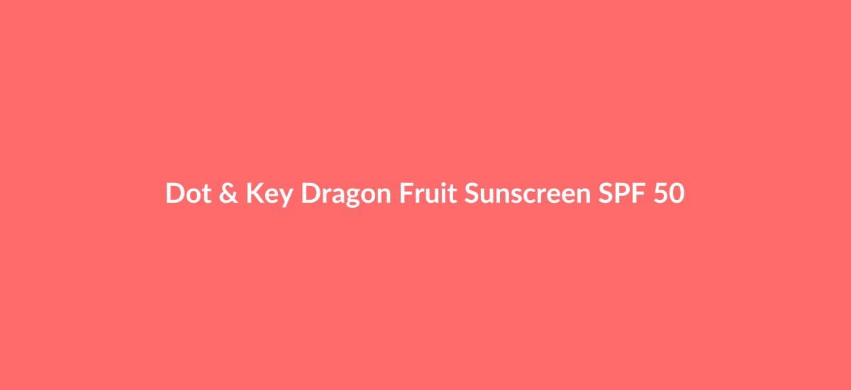 Dot & Key Dragon Fruit Bounce Sunscreen SPF 50+ Review 2026